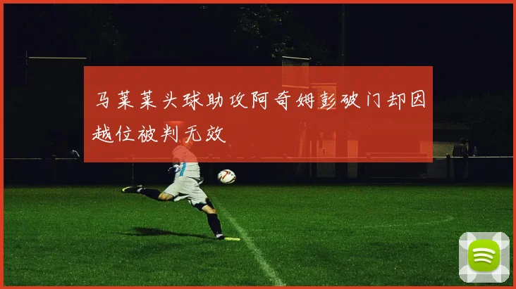 马莱莱头球助攻阿奇姆彭破门却因越位被判无效
